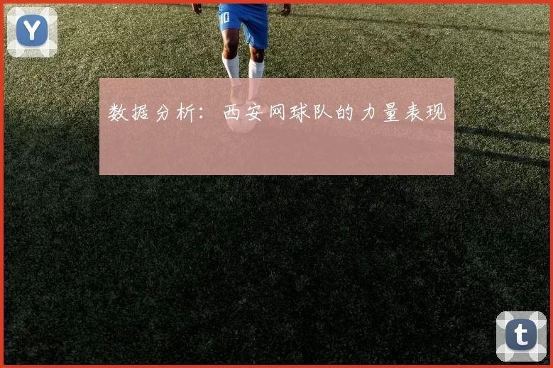 数据分析：西安网球队的力量表现