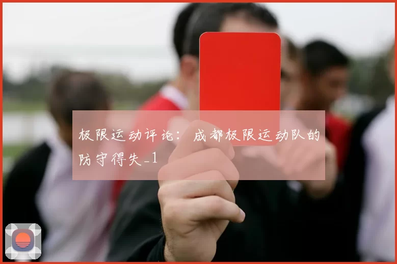极限运动评论：成都极限运动队的防守得失_1