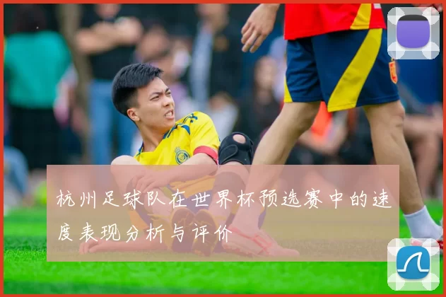 杭州足球队在世界杯预选赛中的速度表现分析与评价