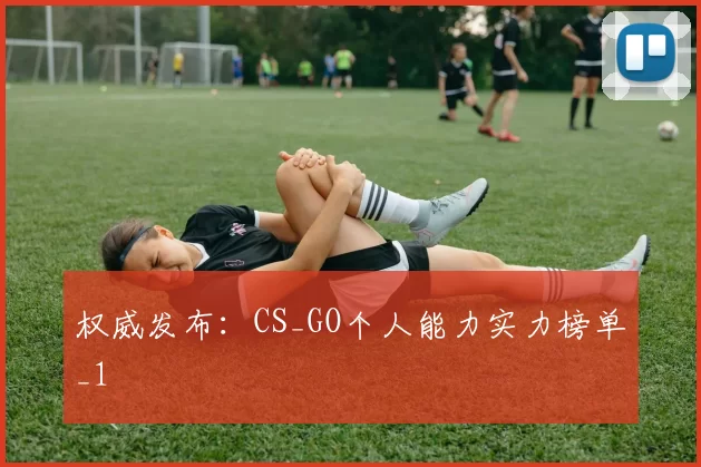 权威发布：CS_GO个人能力实力榜单_1